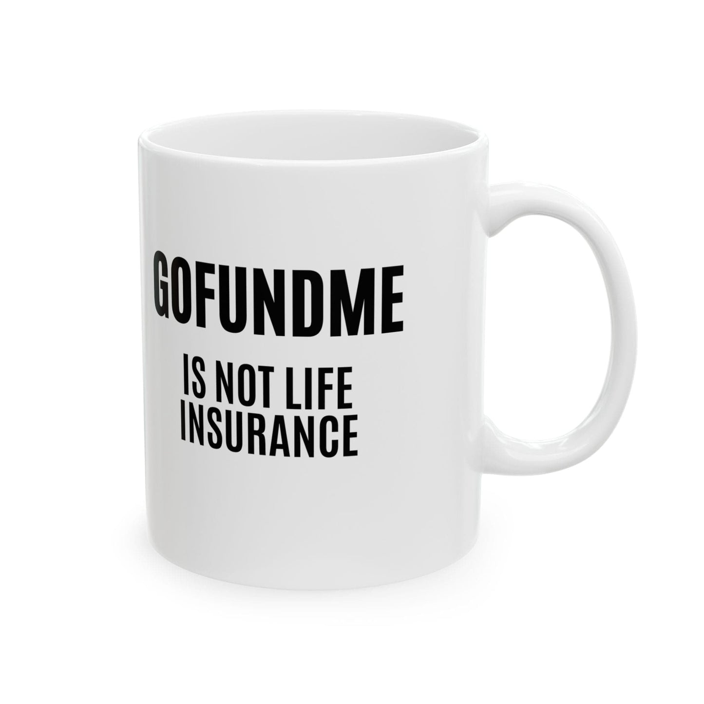 Printify Mug Go Fund Me is not Life Insurance Ceramic Coffee Mug Funny Insurance Agent Mug