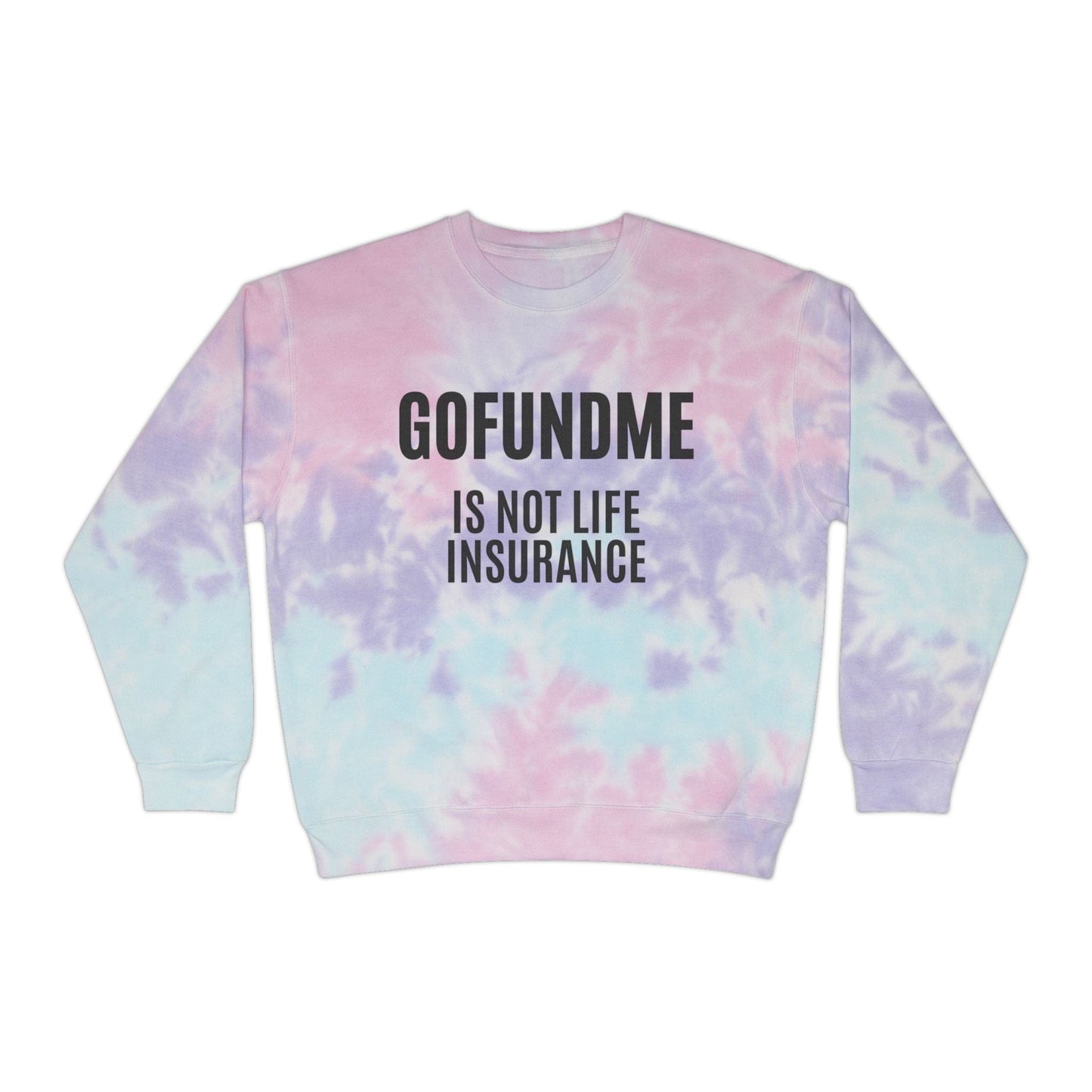 Printify Sweatshirt Cotton Candy / 3XL Go Fund Me is not Life Insurance Unisex Tie-Dye Sweatshirt