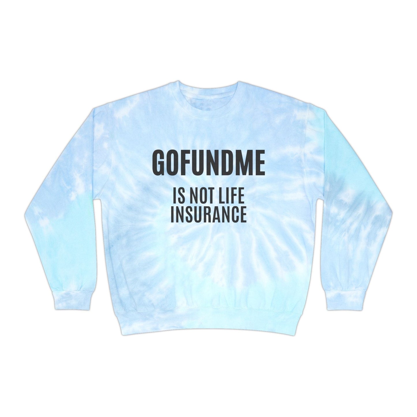 Printify Sweatshirt Lagoon / 2XL Go Fund Me is not Life Insurance Unisex Tie-Dye Sweatshirt