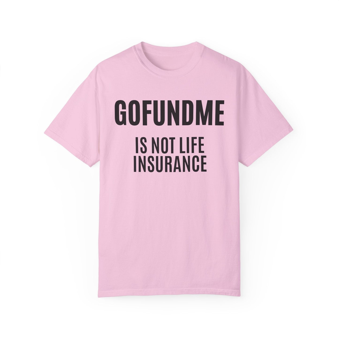Printify T-Shirt Blossom / S Go Fund Me is not Life Insurance T Shirt Limited Edition Pastel Colors For insurance agents