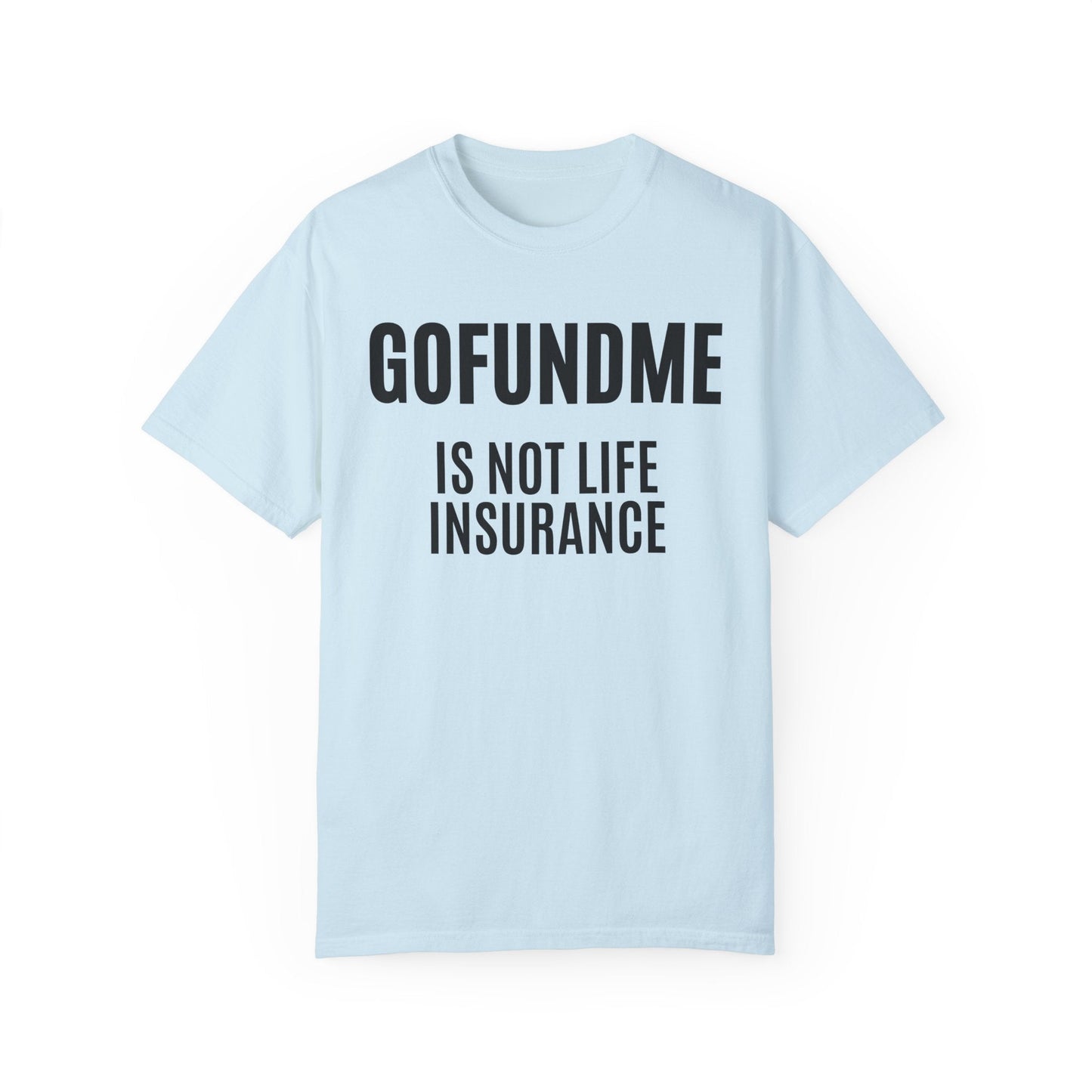 Printify T-Shirt Chambray / S Go Fund Me is not Life Insurance T Shirt Limited Edition Pastel Colors For insurance agents