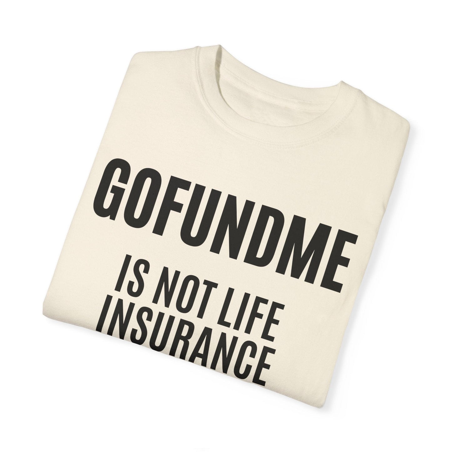 Printify T-Shirt Ivory / S Go Fund Me is not Life Insurance T Shirt Limited Edition Pastel Colors For insurance agents