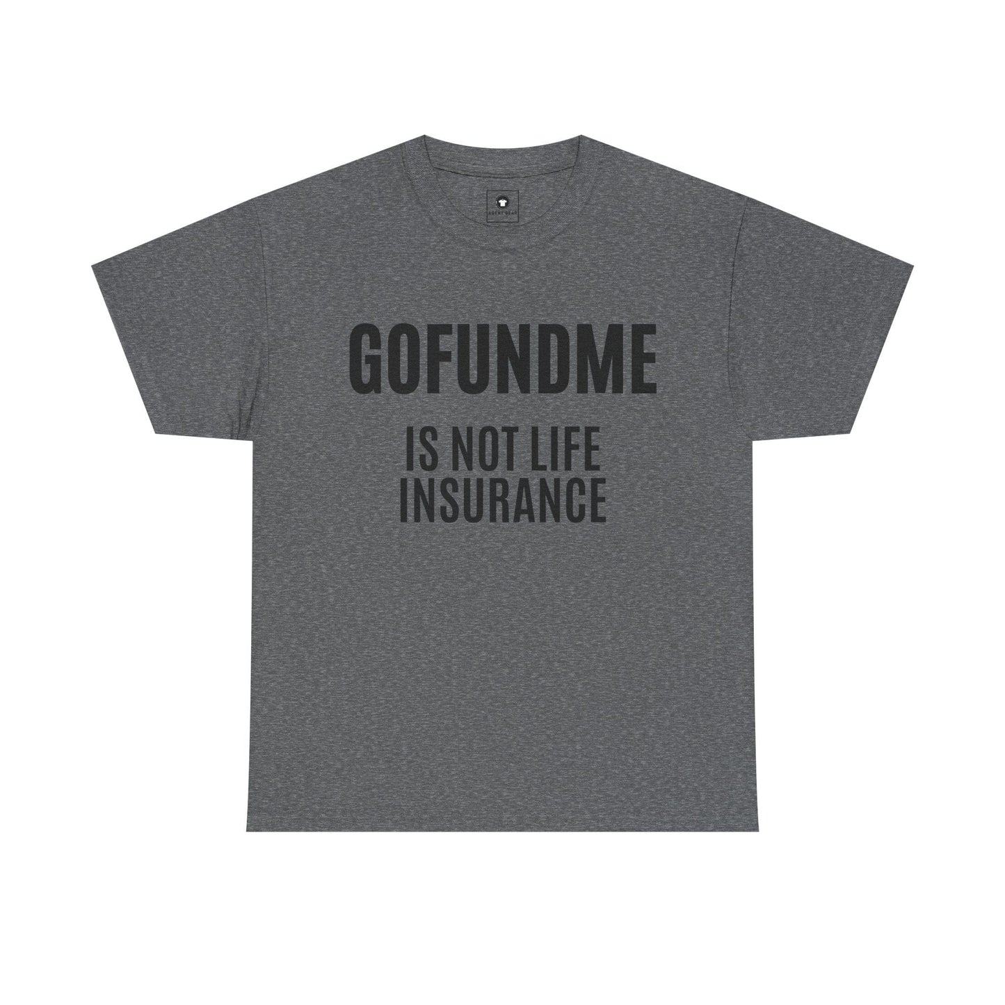 Printify T-Shirt Graphite Heather / S Go Fund Me is not Life Insurance Womens Personalized T Shirt Funny Insurance Agent Gift