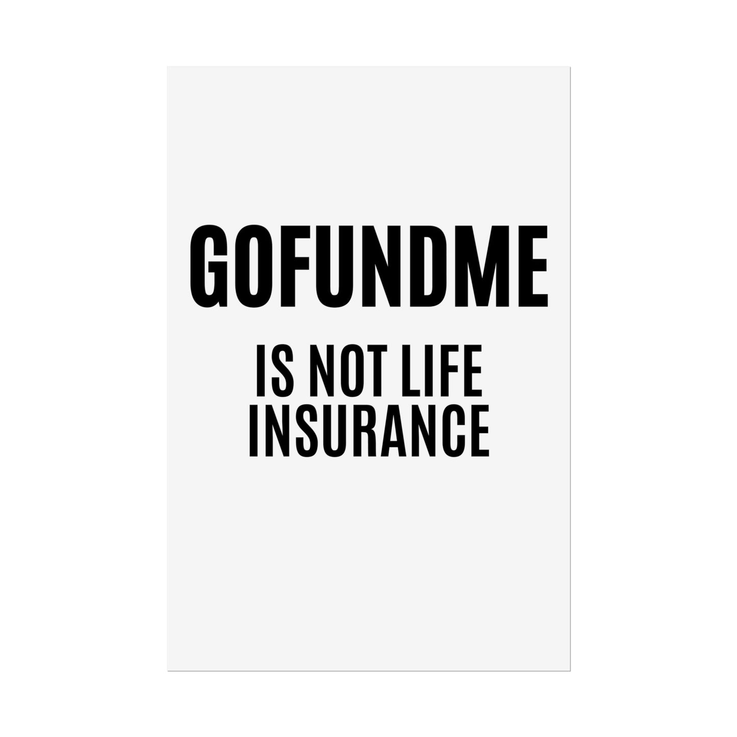 Go Fund Me is Not Life Insurance Rolled  Insurance Agent Office Poster 24x36