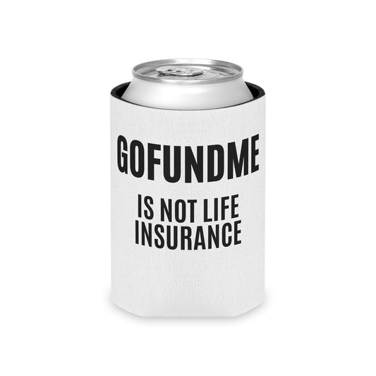 Printify Accessories Regular Can Go Fund Me Is Not Life Insurance Can Cooler