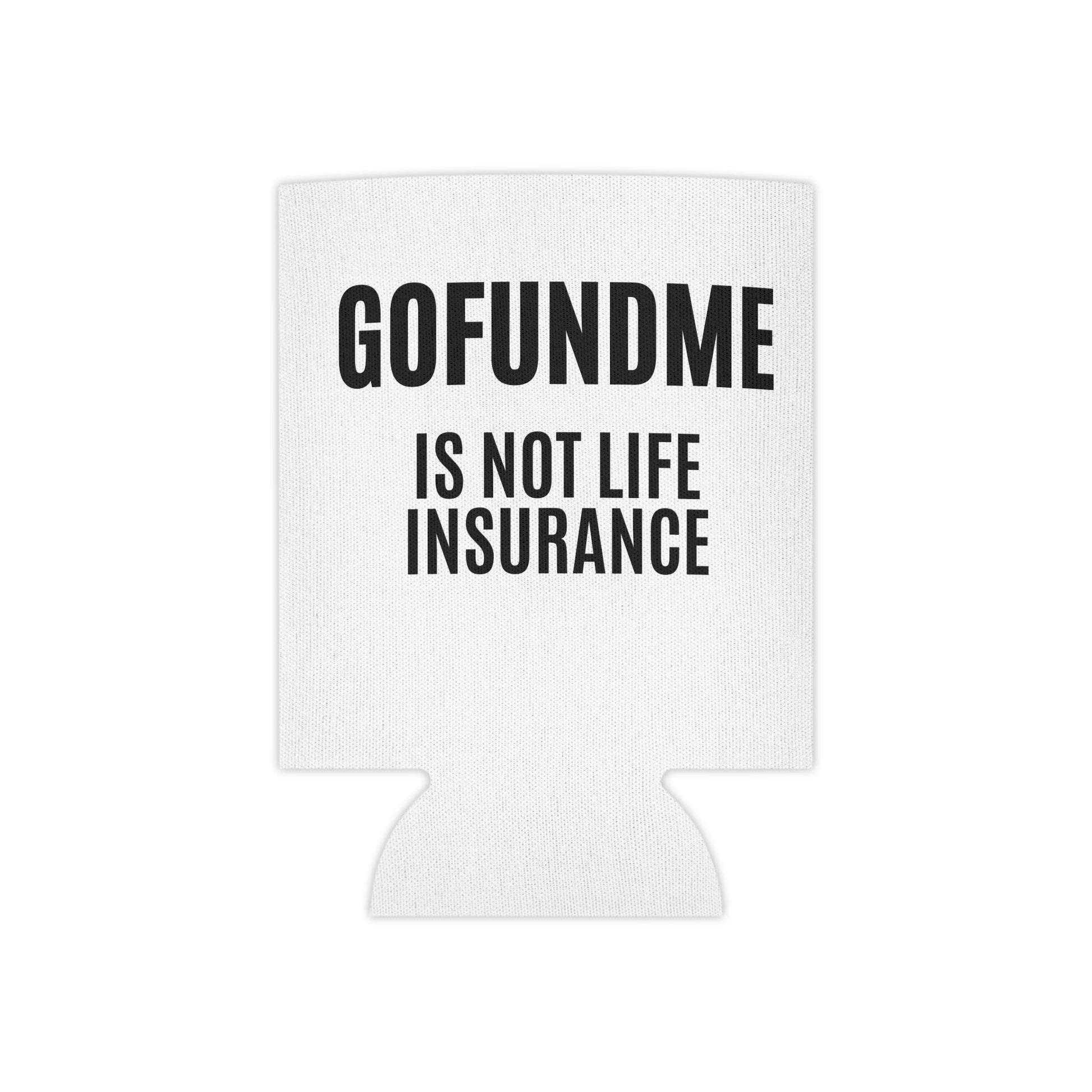 Printify Accessories Regular Can Go Fund Me Is Not Life Insurance Can Cooler