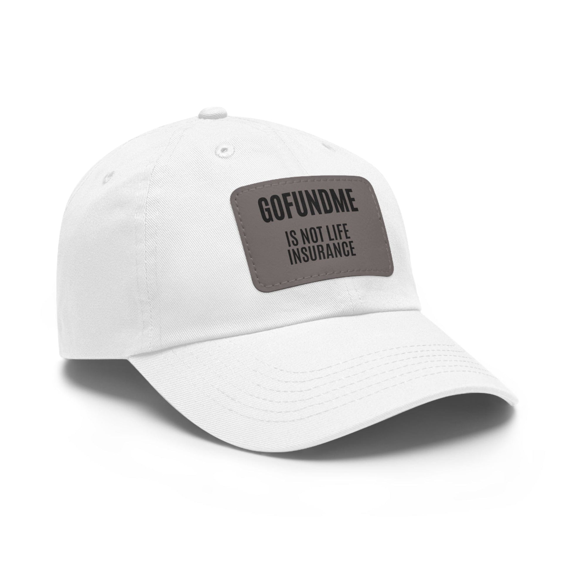 Printify Hats Go Fund Me is not Life Insurance Dad Hat with Leather Patch (Rectangle)
