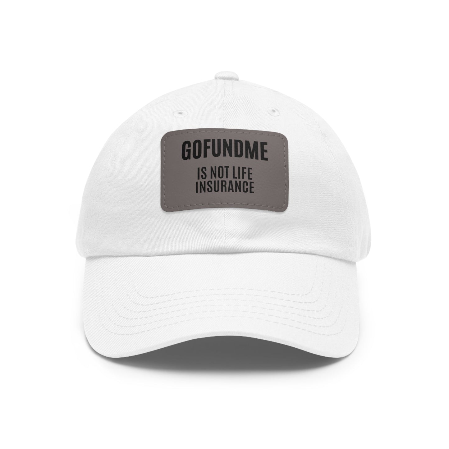 Printify Hats White / Grey patch / Rectangle / One size Go Fund Me is not Life Insurance Dad Hat with Leather Patch (Rectangle)