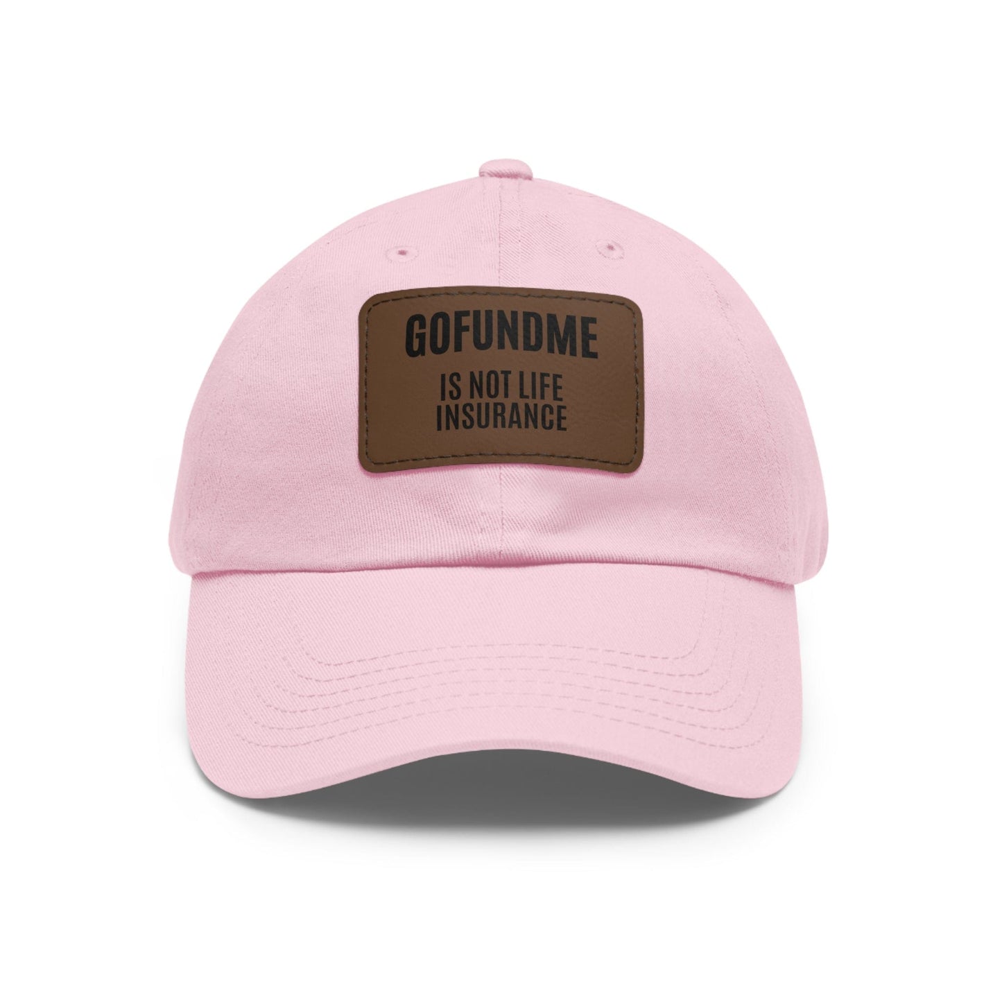 Printify Hats Light Pink / Light Brown patch / Rectangle / One size Go Fund Me is not Life Insurance Dad Hat with Leather Patch (Rectangle)