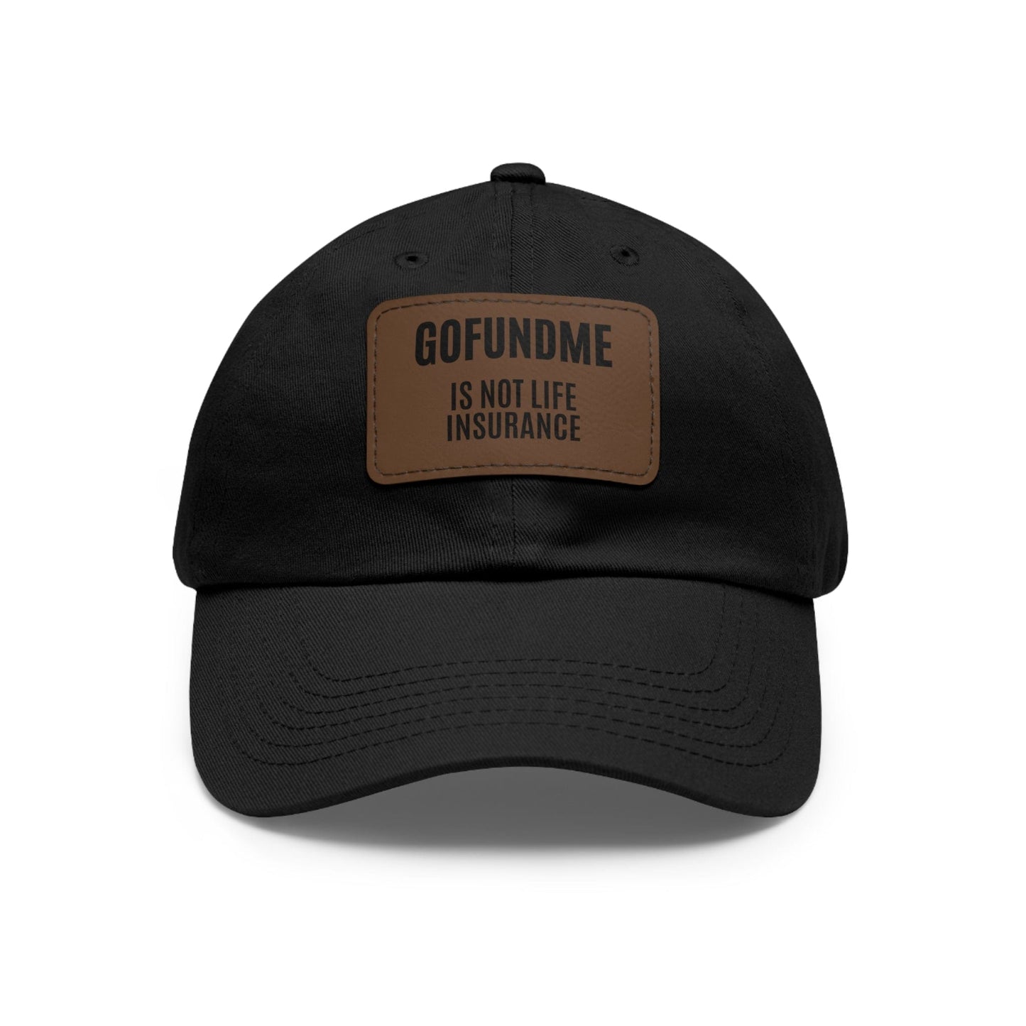 Printify Hats Black / Light Brown / Rectangle / One size Go Fund Me is not Life Insurance Dad Hat with Leather Patch (Rectangle)