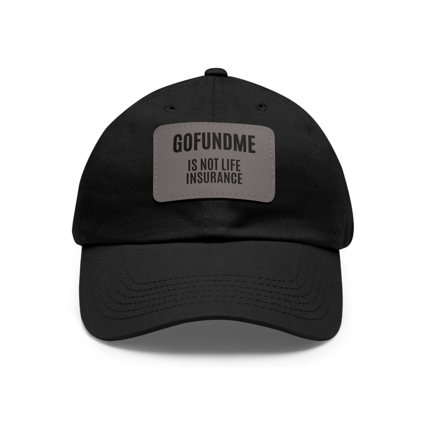 Printify Hats Black / Grey patch / Rectangle / One size Go Fund Me is not Life Insurance Dad Hat with Leather Patch (Rectangle)