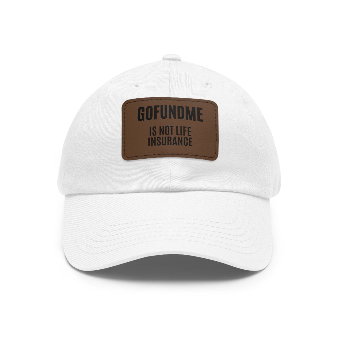 Printify Hats White / Light Brown patch / Rectangle / One size Go Fund Me is not Life Insurance Dad Hat with Leather Patch (Rectangle)