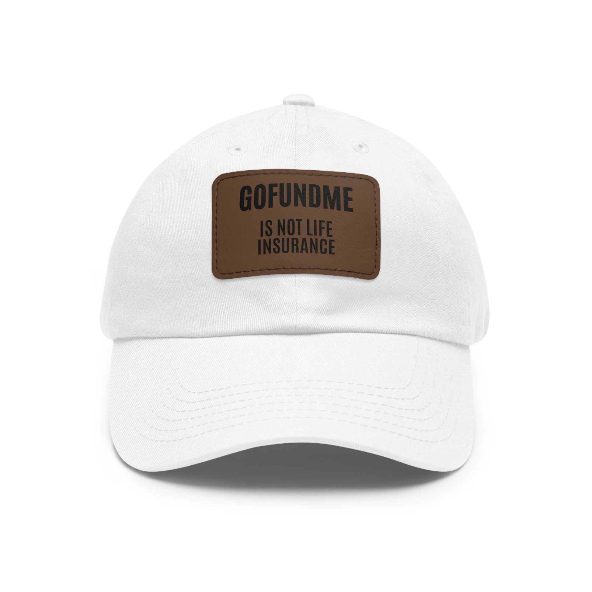 Printify Hats White / Light Brown patch / Rectangle / One size Go Fund Me is not Life Insurance Dad Hat with Leather Patch (Rectangle)