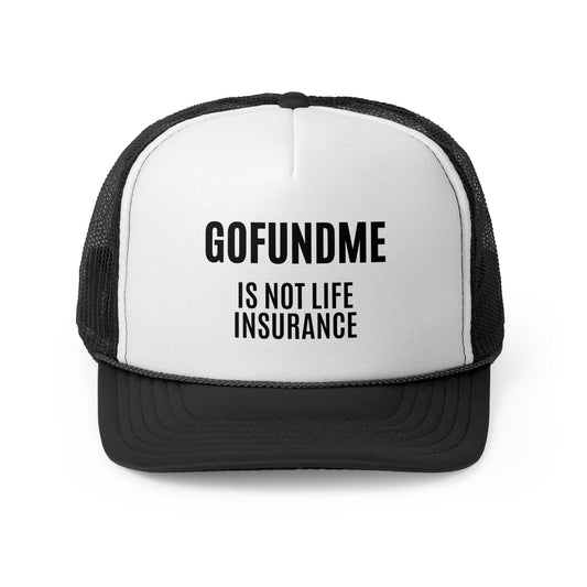 Printify Hats Black / One size Go Fund Me is Not Life Insurance Trucker Caps