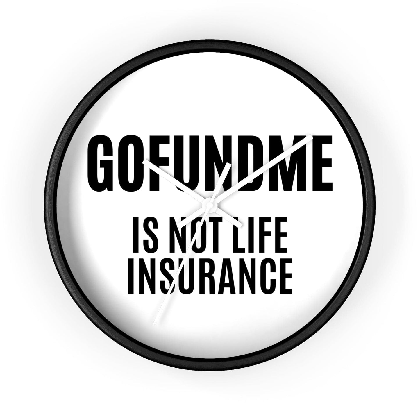 Printify Home Decor Black Base / White / 10" GoFundMe is Not Life Insurance  Office Wall Clock Reminder for Sales