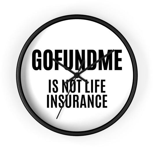 Printify Home Decor Black Base / Black / 10" GoFundMe is Not Life Insurance  Office Wall Clock Reminder for Sales