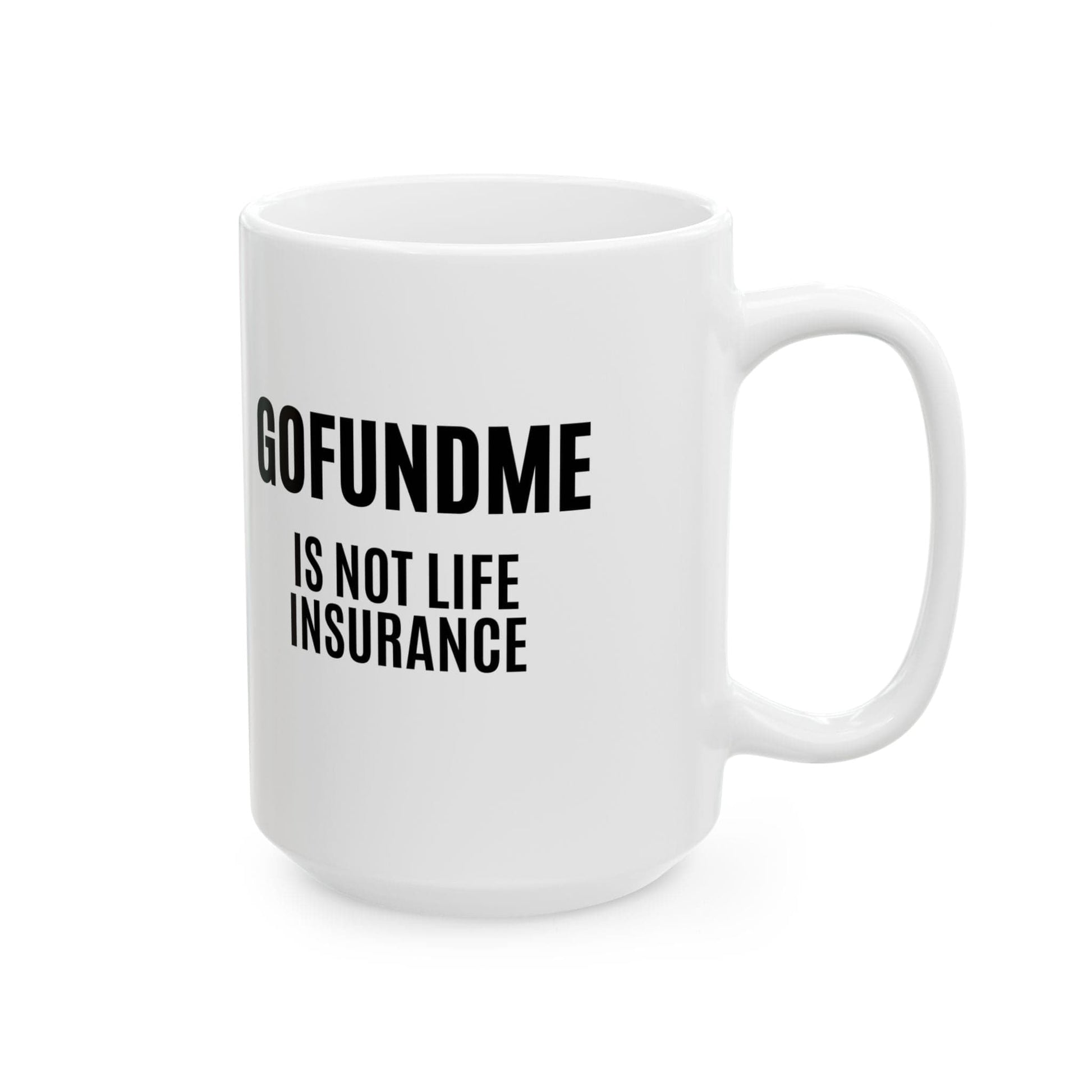 Printify Mug Go Fund Me is not Life Insurance Ceramic Coffee Mug Funny Insurance Agent Mug
