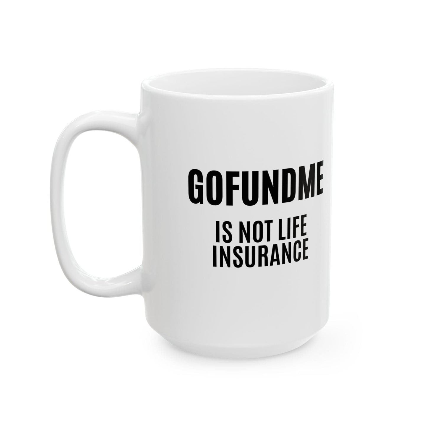 Printify Mug Go Fund Me is not Life Insurance Ceramic Coffee Mug Funny Insurance Agent Mug