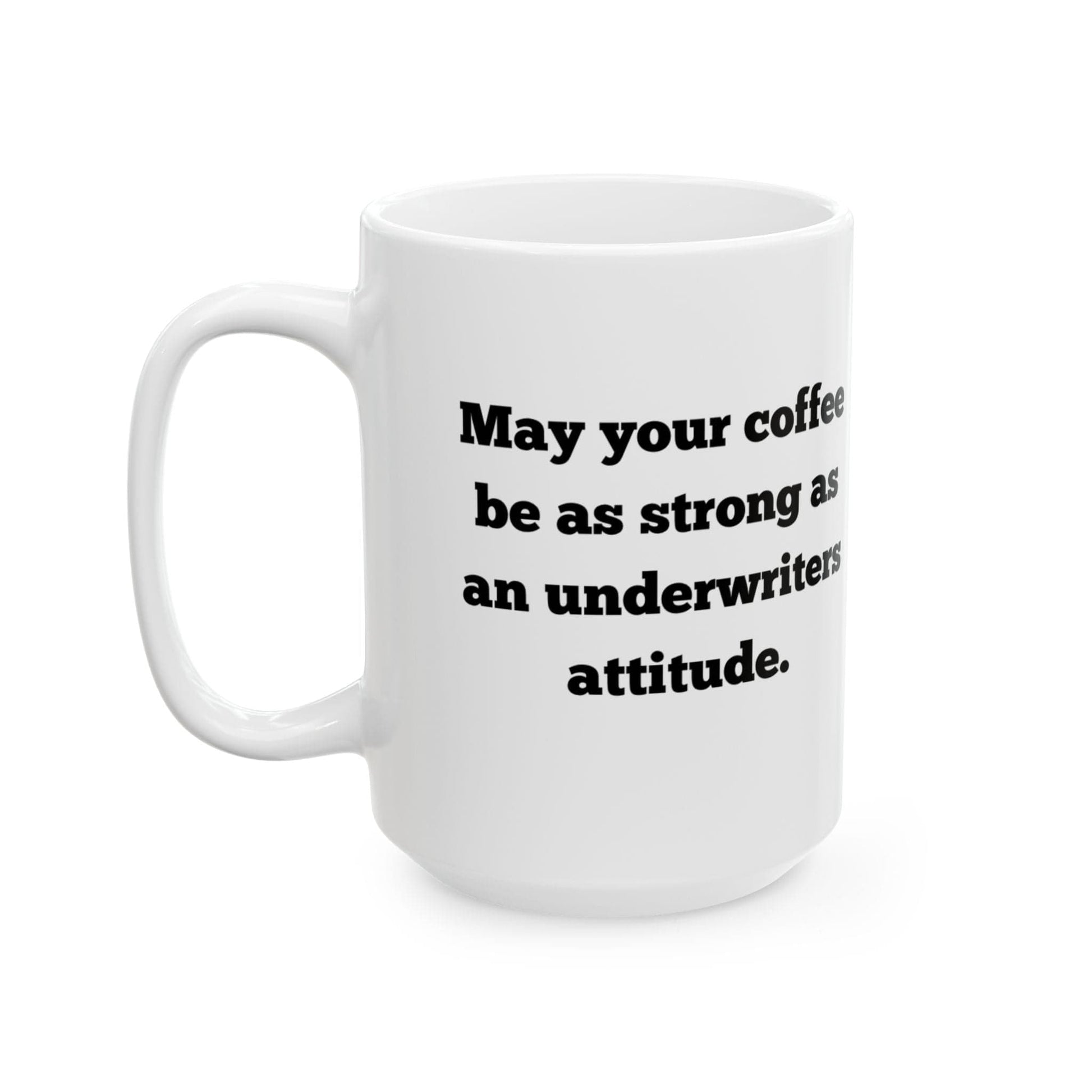 Printify Mug 15oz May your coffee be as strong as an underwriters attitude mug 15 oz ceramic