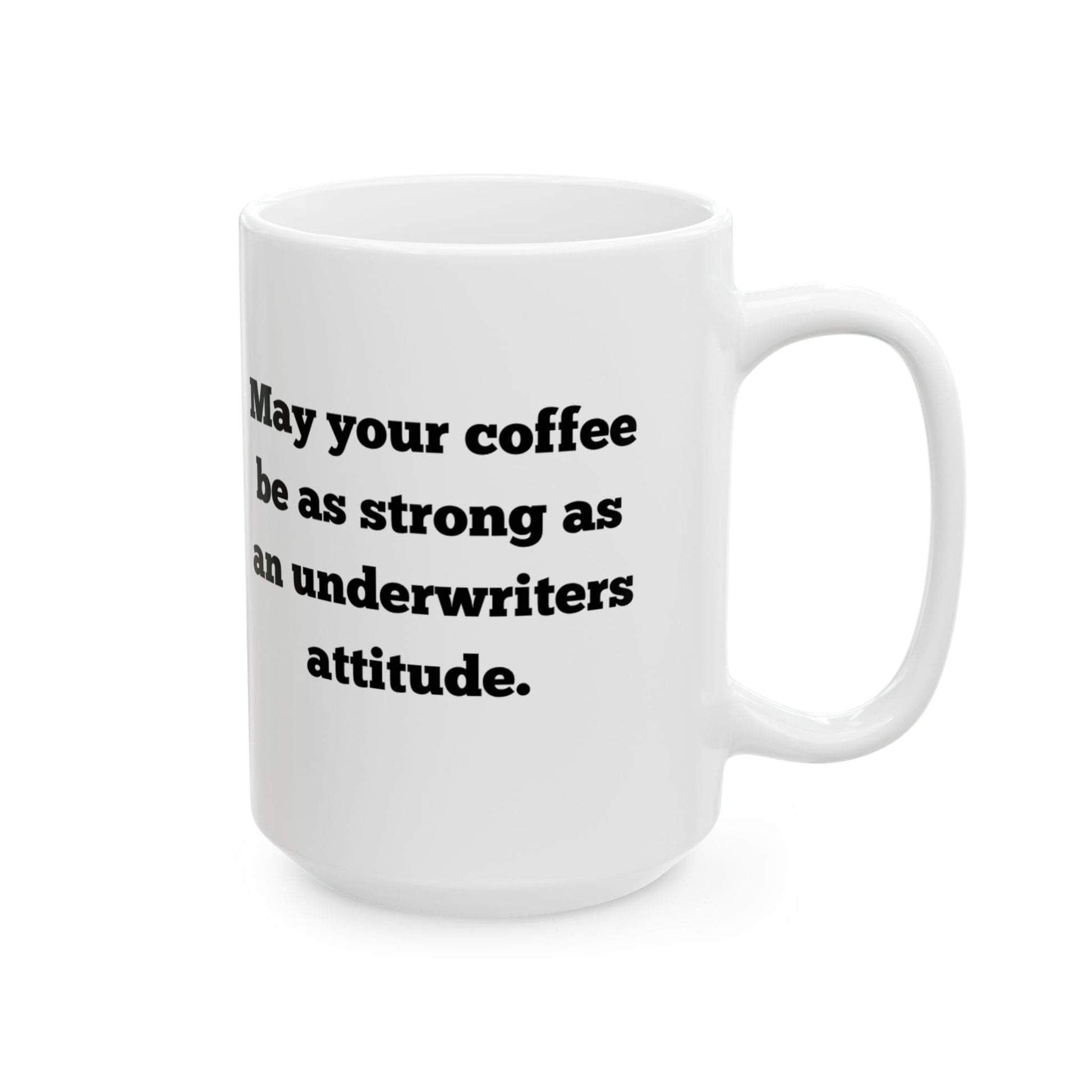 Printify Mug 15oz May your coffee be as strong as an underwriters attitude mug 15 oz ceramic