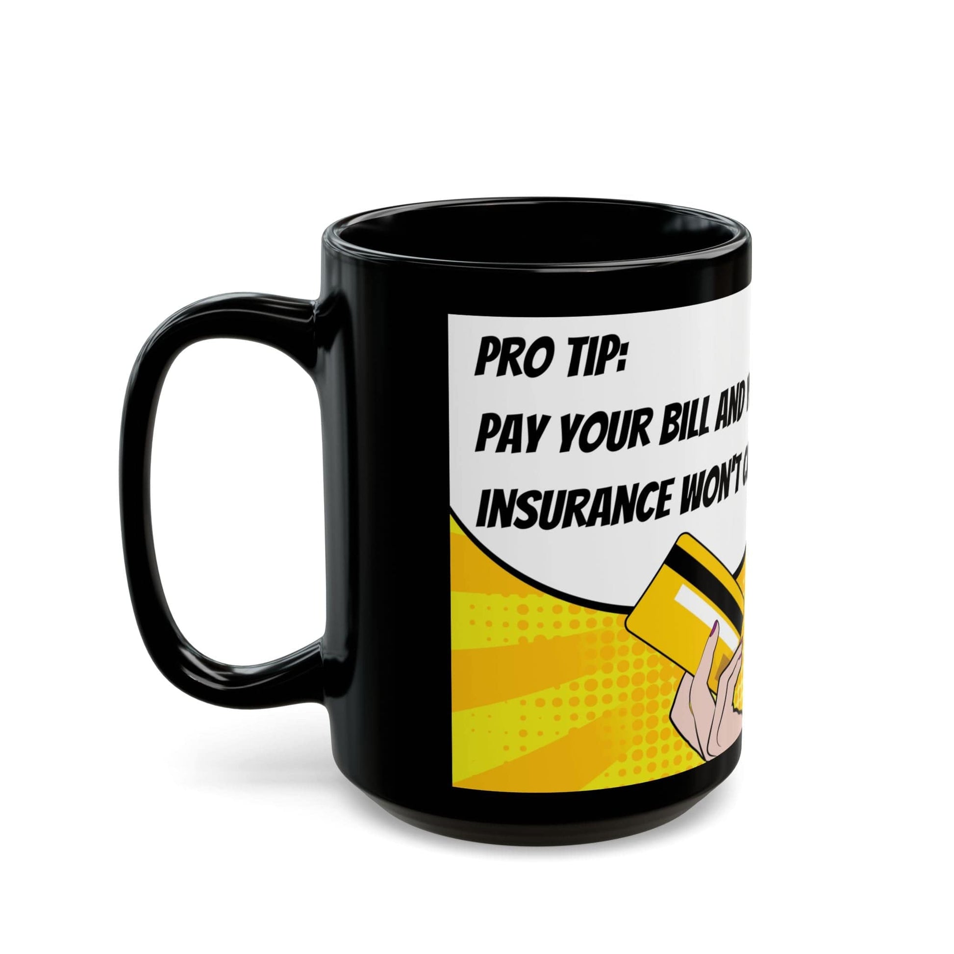Printify Mug 15oz Pay Your Bill and Your Insurance Won't Cancel" - Perfect Gift for Insurance agents Black Coffee Mug 15 oz