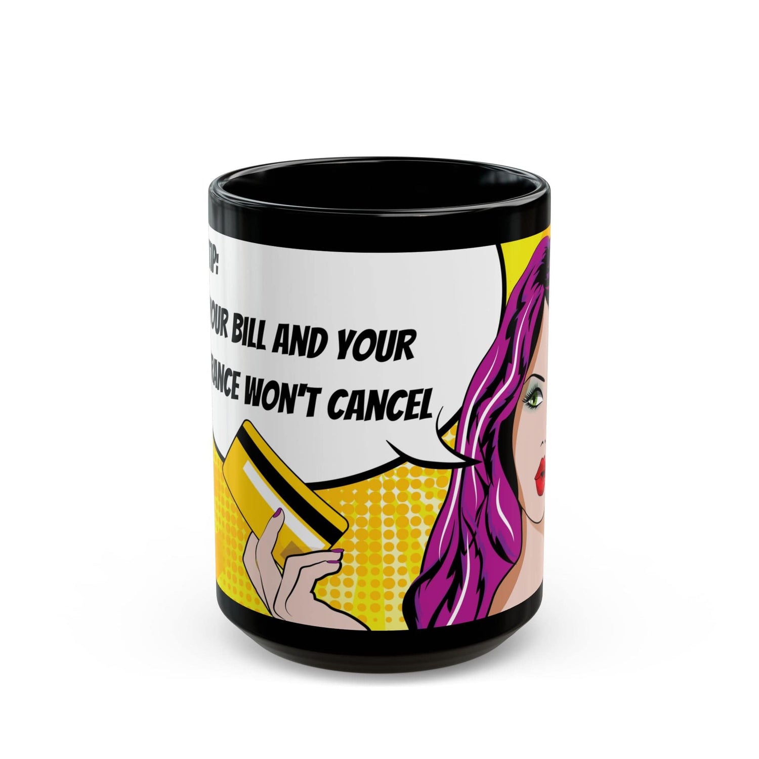 Printify Mug 15oz Pay Your Bill and Your Insurance Won't Cancel" - Perfect Gift for Insurance agents Black Coffee Mug 15 oz