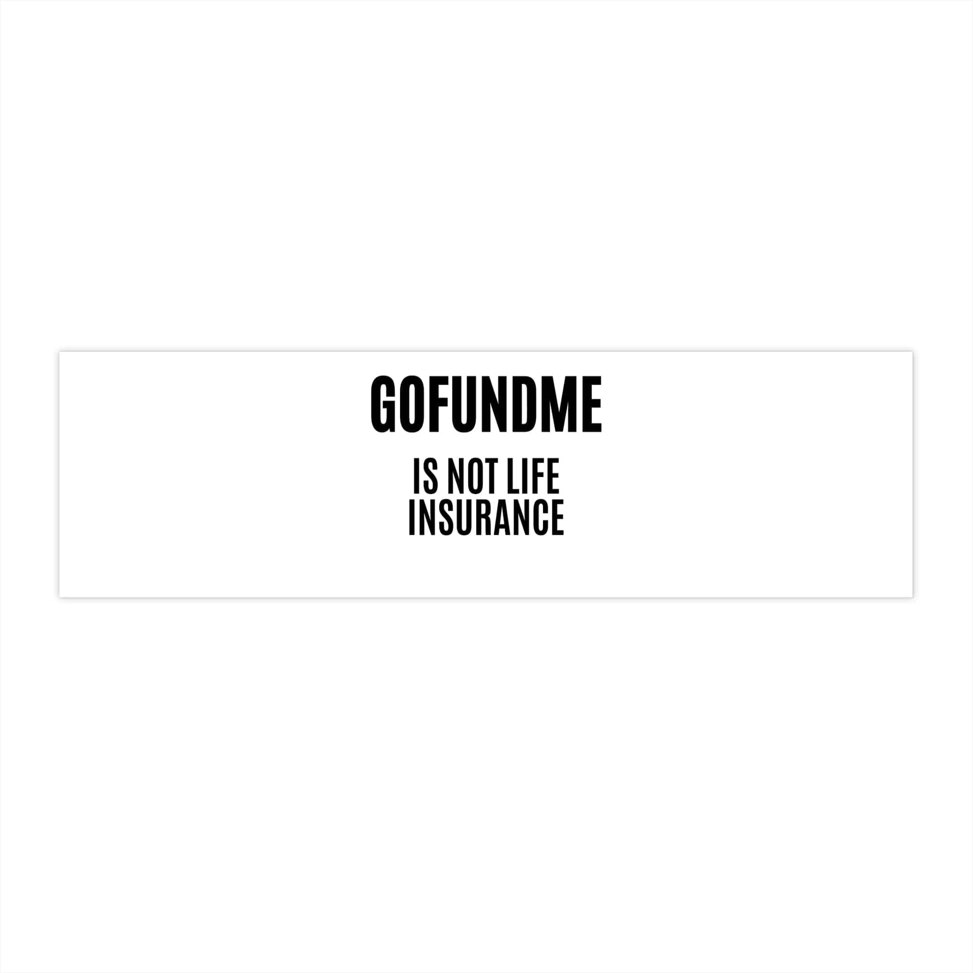 Printify Paper products 11" × 3" / Rectangle / White Go Fund Me is not Life Insurance Bumper Sticker