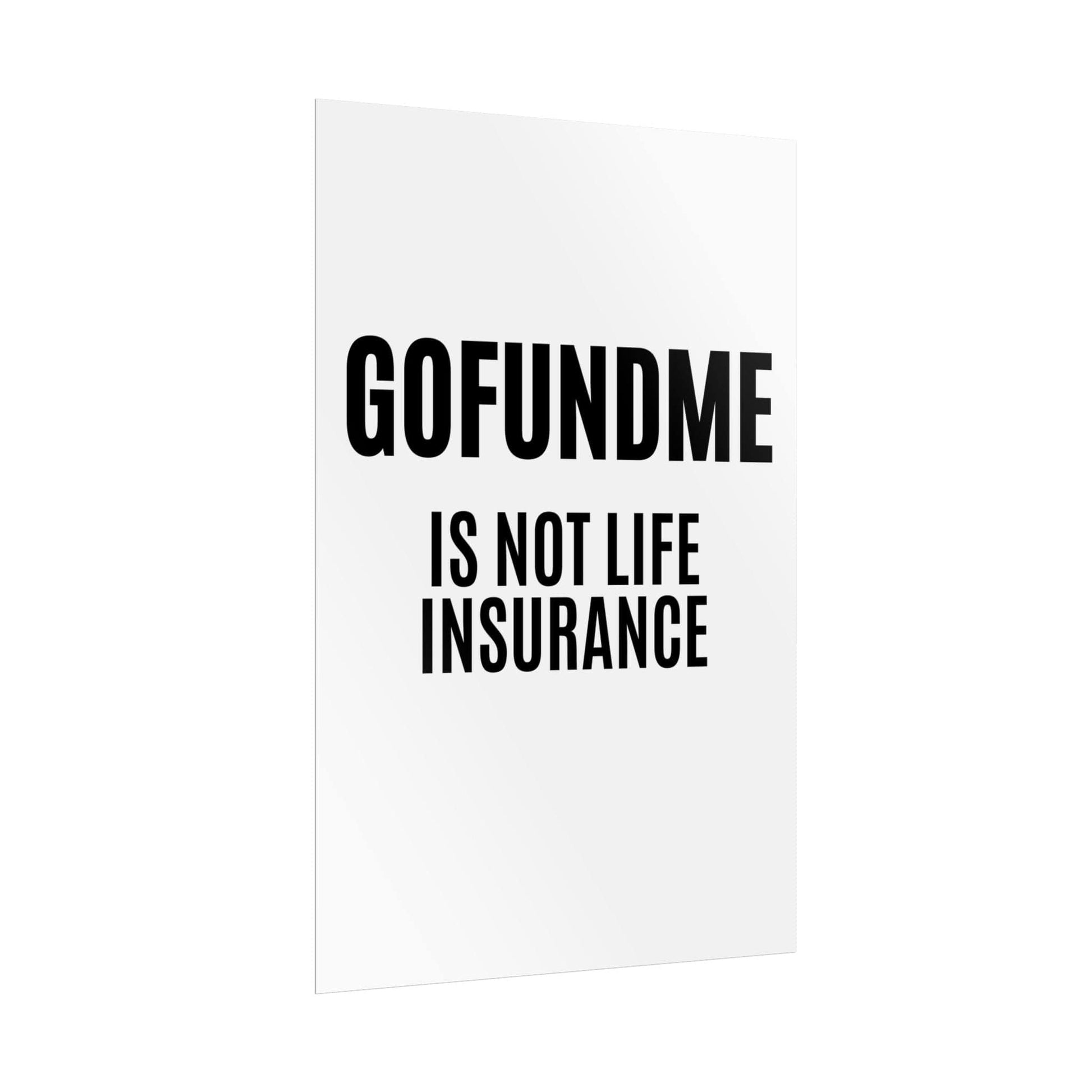 Printify Poster 24" x 36" (Vertical) / Semi Glossy Go Fund Me is Not Life Insurance Rolled  Insurance Agent Office Poster 24x36