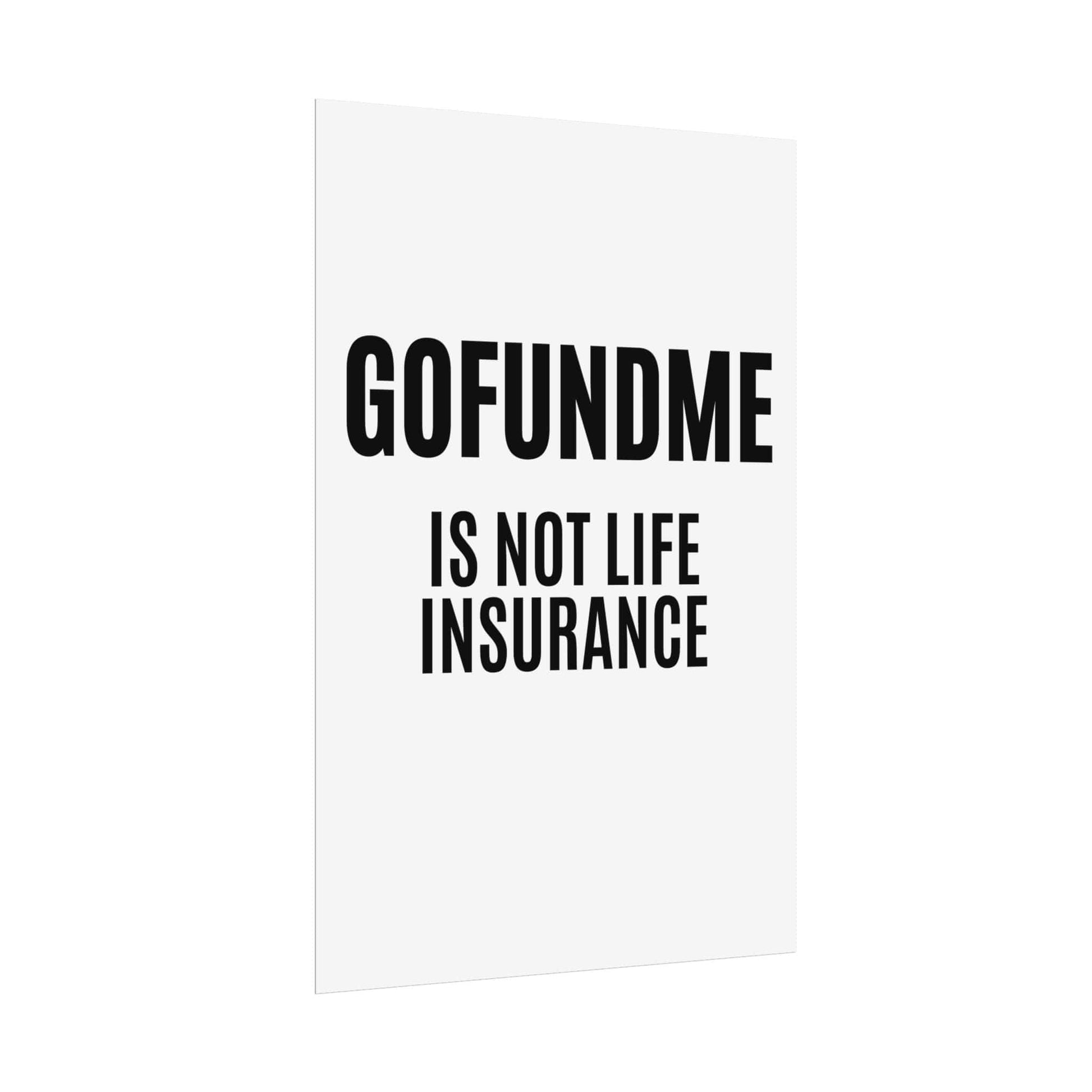 Printify Poster 24" x 36" (Vertical) / Semi Glossy Go Fund Me is Not Life Insurance Rolled  Insurance Agent Office Poster 24x36