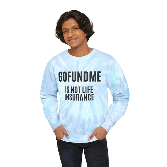 Printify Sweatshirt Go Fund Me is not Life Insurance Unisex Tie-Dye Sweatshirt